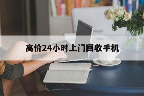 诸暨最新的高价24小时上门回收手机方法分享(诸暨全国24小时上门回收手机教程)