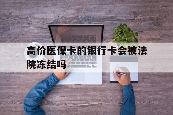 诸暨最新的高价医保卡的银行卡会被法院冻结吗方法分享(诸暨医保卡钱被冻结了怎么办教程)